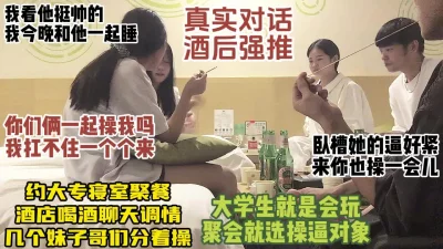 女生宿舍联谊聚餐，酒后强推乱交，清纯学生换着操，对话真实【约炮看水印